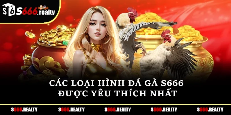 Các loại hình đá gà S666 được yêu thích nhất