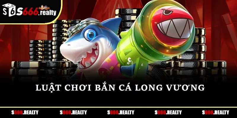 Luật chơi Bắn cá Long Vương