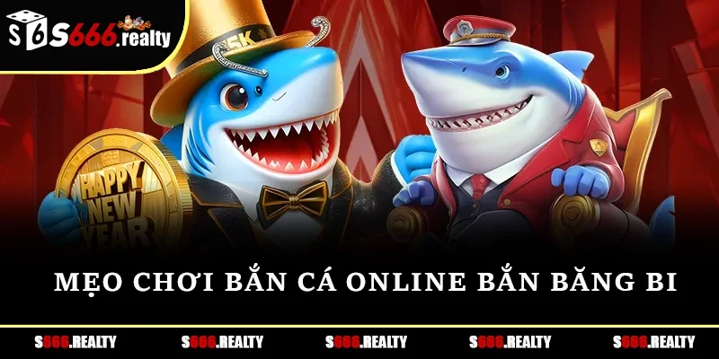 Mẹo chơi bắn cá online bắn băng bi