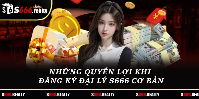 Những quyền lợi khi đăng ký đại lý S666 cơ bản